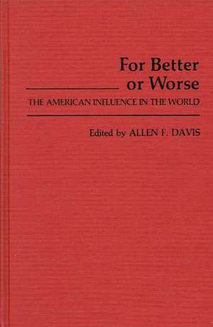 For Better or Worse: The American Influence in the World de Allen Freeman Davis