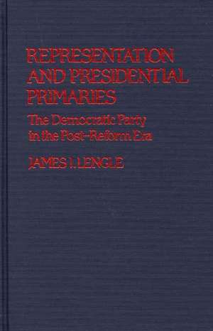 Representation and Presidential Primaries: The Democratic Party in the Post-Reform Era de James Lengle