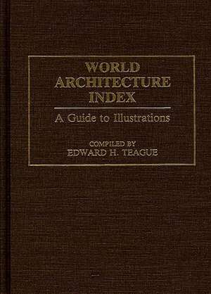 World Architecture Index: A Guide to Illustrations de Edward H. Teague