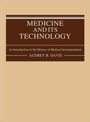 Medicine and Its Technology: An Introduction to the History of Medical Instrumentation de Audrey B. Davis