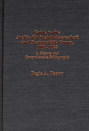 Guide to the Archiv Fu?r Sozialwissenschaft Und Sozialpolitik Group, 1904-1933: A History and Comprehensive Bibliography de Regis A. Factor