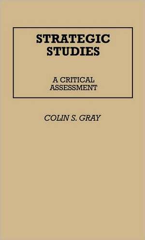 Strategic Studies: A Critical Assessment de Colin S. Gray