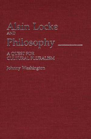 Alain Locke and Philosophy: A Quest for Cultural Pluralism de Johnny Washington