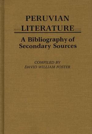 Peruvian Literature: A Bibliography of Secondary Sources de David William Foster