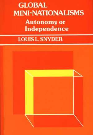 Global Mini-Nationalisms: Autonomy or Independence de Louis Leo Snyder