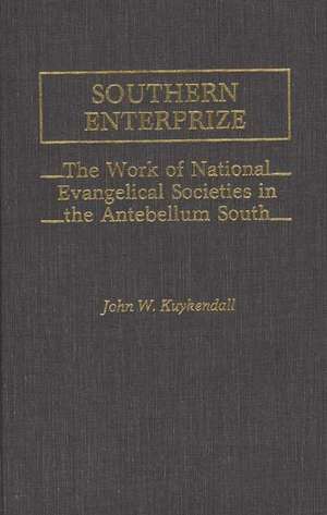 Southern Enterprize: The Work of National Evangelical Societies in the Antebellum South de John Kuykendall