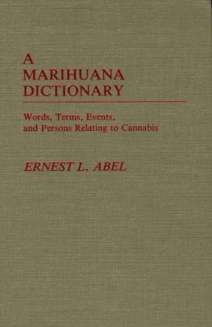 A Marihuana Dictionary: Words, Terms, Events, and Persons Relating to Cannabis de Ernest L. Abel