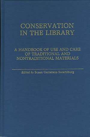 Conservation in the Library: A Handbook of Use and Care of Traditional and Nontraditional Materials de Susan G. Swrtzburg