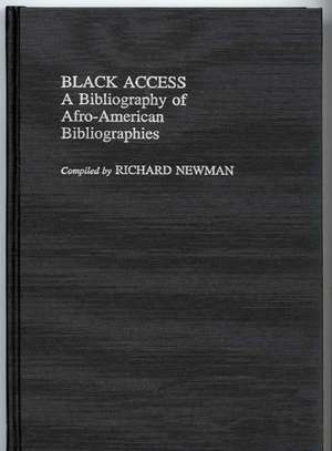 Black Access: A Bibliography of Afro-American Bibliographies de Richard Newman