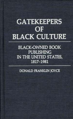 Gatekeepers of Black Culture: Black-Owned Book Publishing in the United States, 1817-1981 de Donald Franklin Joyce