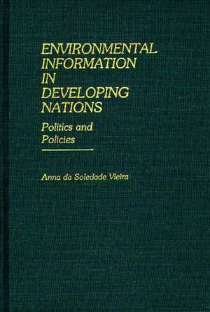 Environmental Information in Developing Nations: Politics and Policies de Anna Da Soledada Vieira