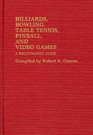 Billiards, Bowling, Table Tennis, Pinball, and Video Games: A Bibliographic Guide de Robert R. Craven