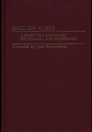 English Ayres: A Selectively Annotated Bibliography and Discography de Joan Swanekamp