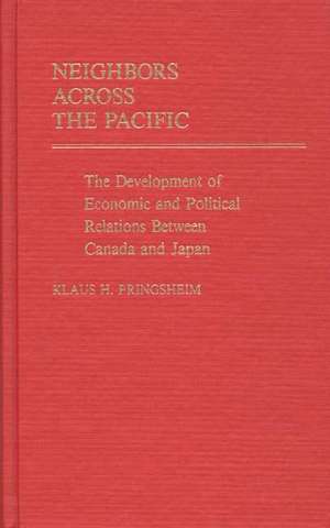 Neighbors Across the Pacific: The Development of Economic and Political Relations Between Canada and Japan de Klaus H. Pringsheim