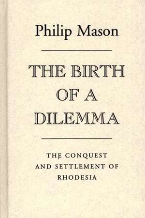 The Birth of a Dilemma: The Conquest and Settlement of Rhodesia de Philip Mason