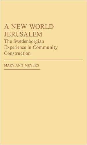 A New World Jerusalem: The Swedenborgian Experience in Community Construction de Mary Ann Meyers