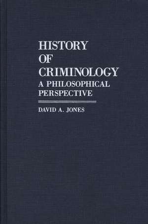 History of Criminology: A Philosophical Perspective de David Arthur Jones