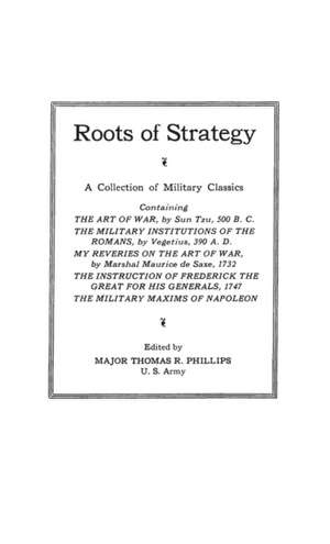 Roots of Strategy: A Collection of Military Classics de Thomas Phillips