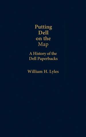 Putting Dell on the Map: A History of Dell Paperbacks de William H. Lyles