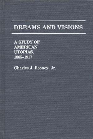 Dreams and Visions: A Study of American Utopias, 1865-1917 de CHARLES ROONEY