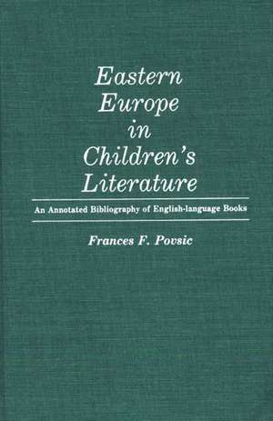 Eastern Europe in Children's Literature: An Annotated Bibliography of English-Language Books de Frances F. Povsic