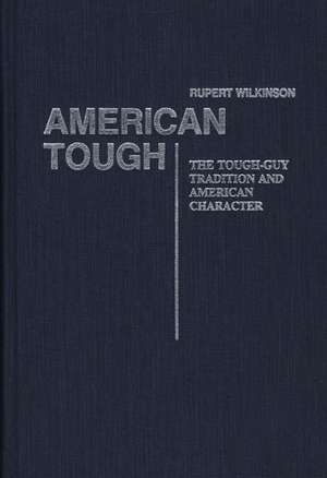 American Tough: The Tough-Guy Tradition and American Character de Robert Wilkinson