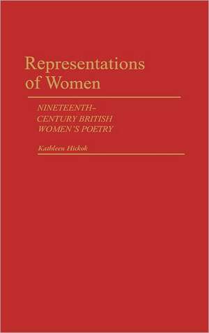 Representations of Women: Nineteenth-Century British Women's Poetry de Kathleen Hickok