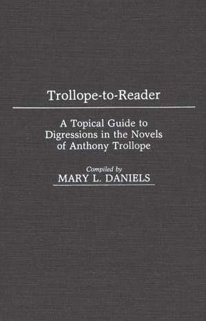 Trollope-To-Reader: A Topical Guide to Digressions in the Novels of Anthony Trollope de Ed Trollope, Anthony