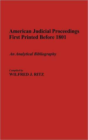 American Judicial Proceedings First Printed Before 1801: An Analytical Bibliography de Wilfred J. Ritz