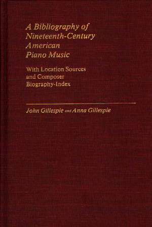 A Bibliography of Nineteenth-Century American Piano Music: With Location Sources and Composer Biography-Index de John E. Gillespie