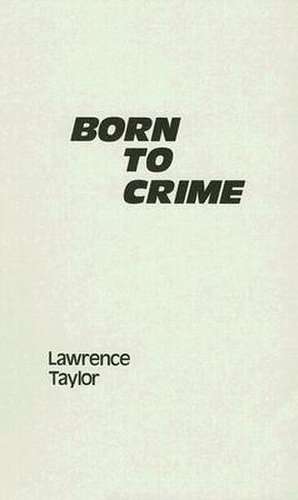 Born to Crime: The Genetic Causes of Criminal Behavior de Lawrence Taylor