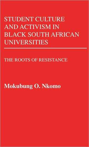 Student Culture and Activism in Black South African Universities: The Roots of Resistance de Mokubung O. Nkomo