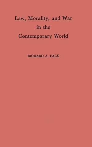 Law, Morality, and War in the Contemporary World de Richard A. Falk