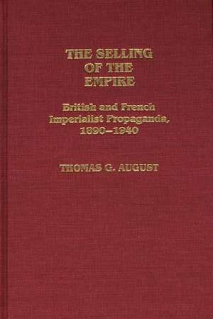 The Selling of the Empire: British and French Imperialist Propaganda, 1890-1940 de Thomas G. August