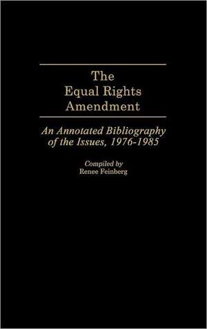 The Equal Rights Amendment: An Annotated Bibliography of the Issues, 1976-1985 de Renee Feinberg