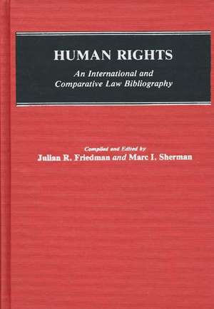 Human Rights: An International and Comparative Law Bibliography de Julian R. Friedman