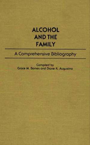 Alcohol and the Family: A Comprehensive Bibliography de Grace M. Barnes