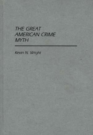 The Great American Crime Myth de Kevin Wright