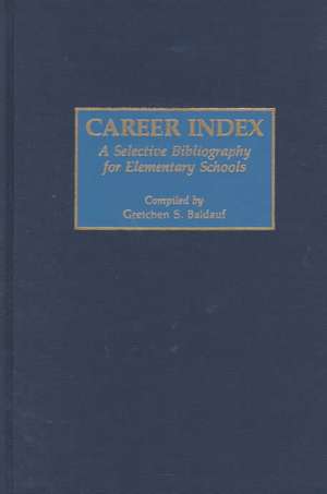 Career Index: A Selective Bibliography for Elementary Schools de Gretchen S. Baldauf