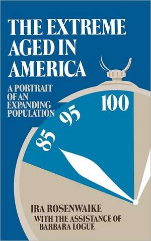 The Extreme Aged in America: A Portrait of an Expanding Population de Ira Rosenwaike