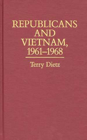 Republicans and Vietnam, 1961-1968 de Terry Dietz