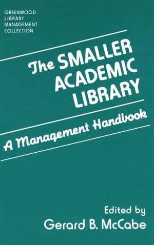 The Smaller Academic Library: A Management Handbook de Gerard B. McCabe