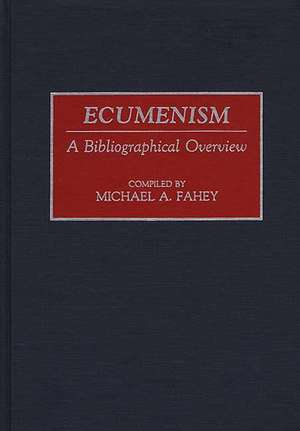 Ecumenism: A Bibliographical Overview de Michael A. Fahey