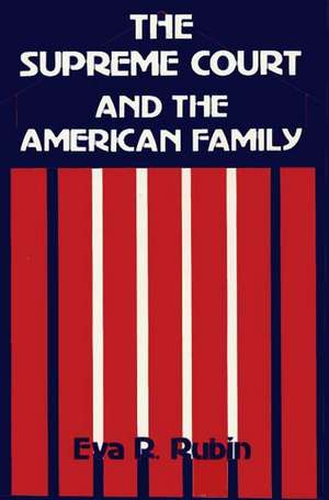 The Supreme Court and the American Family: Ideology and Issues de Eva Rubin