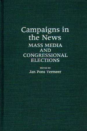 Campaigns in the News: Mass Media and Congressional Elections de Jan Pons Vermeer