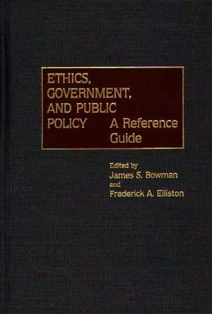 Ethics, Government, and Public Policy: A Reference Guide de James S. Bowman