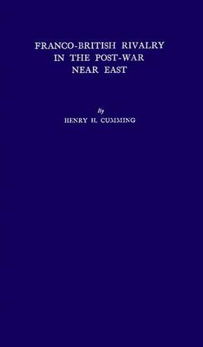 Franco-British Rivalry in the Post-War Near East: The Decline of French Influence de Henry Harford Cumming