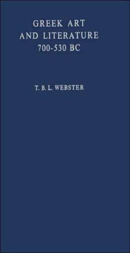 Greek Art and Literature 700-530 B.C.: The Beginnings of Modern Civilization de T. B. L. Webster