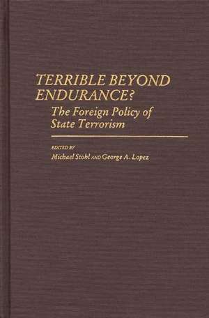 Terrible Beyond Endurance?: The Foreign Policy of State Terrorism de George Lopez