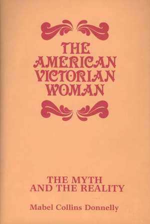 The American Victorian Woman: The Myth and the Reality de Mabel Collins Donnelly